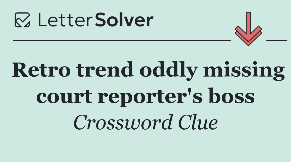 Retro trend oddly missing court reporter's boss