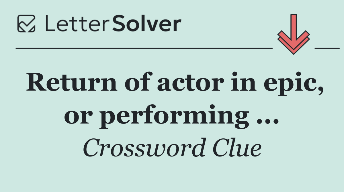 Return of actor in epic, or performing ...
