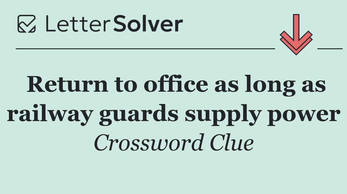 Return to office as long as railway guards supply power