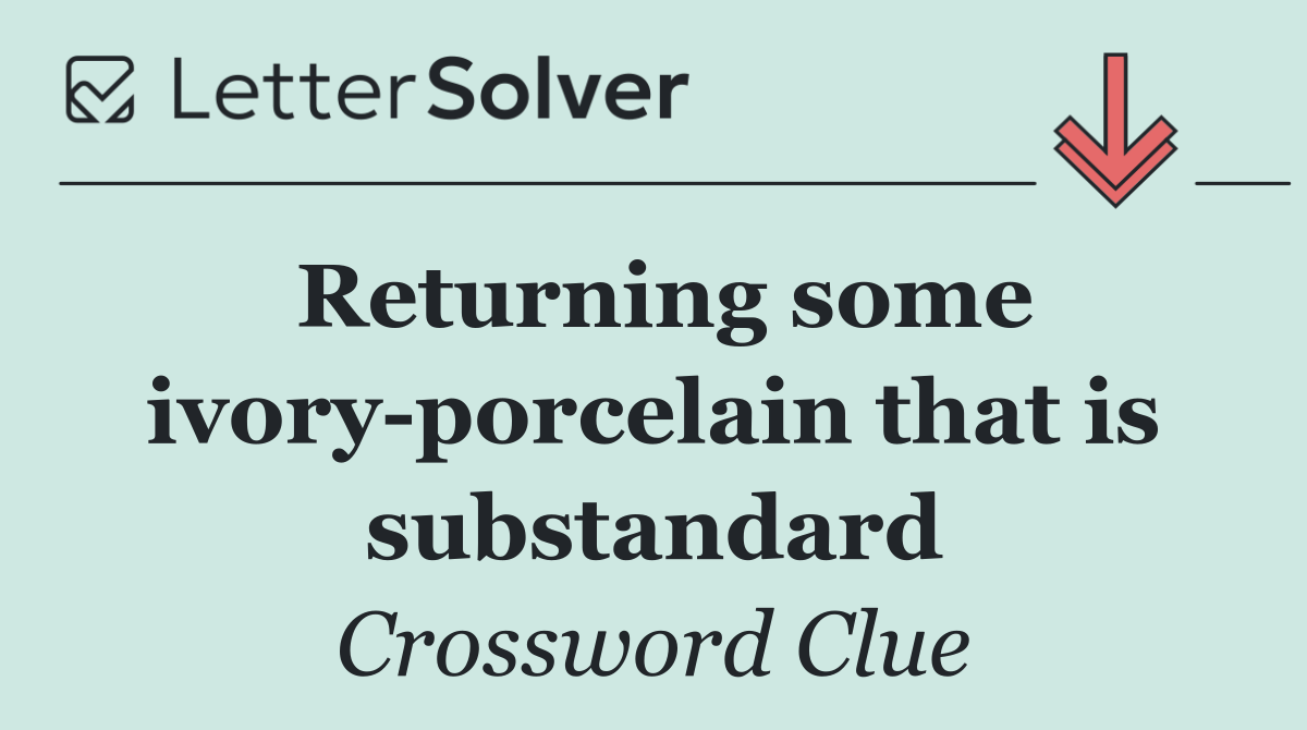Returning some ivory porcelain that is substandard