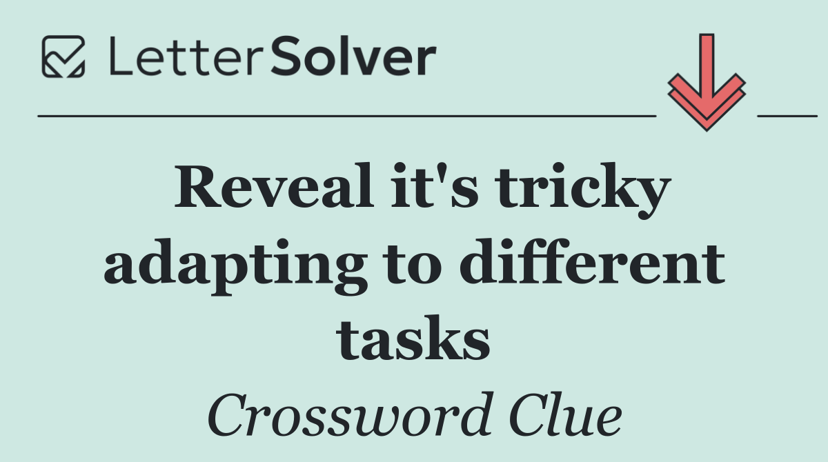 Reveal it's tricky adapting to different tasks