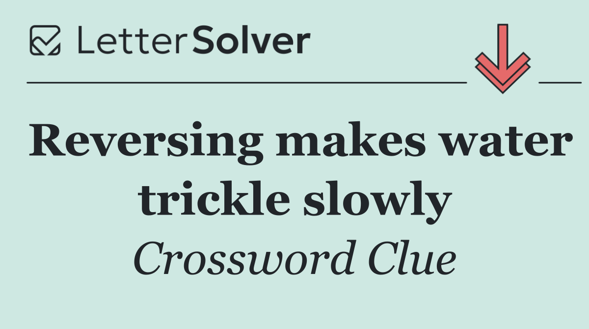 Reversing makes water trickle slowly