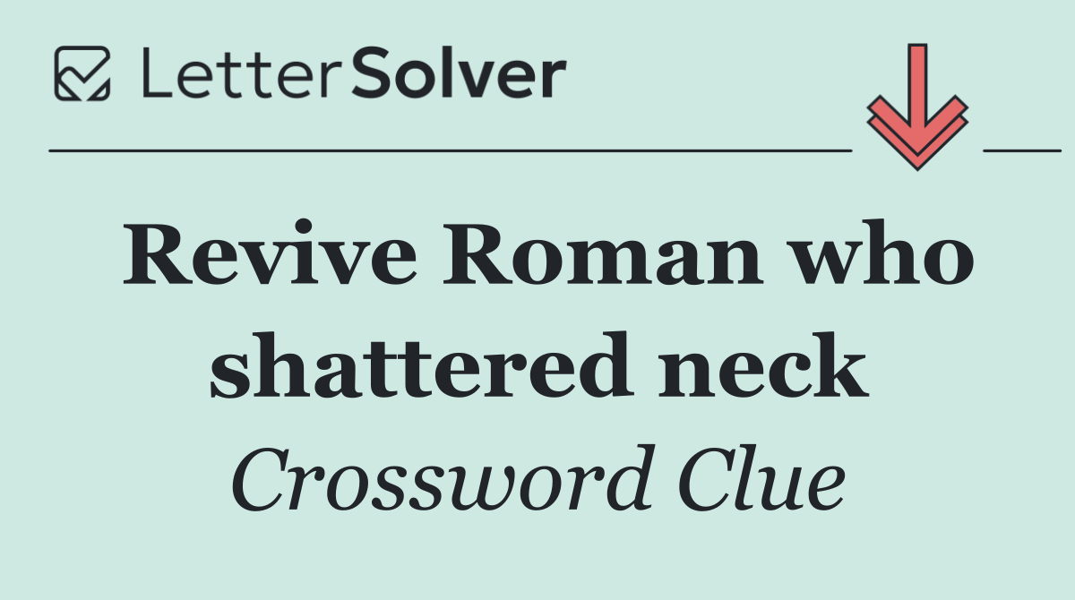 Revive Roman who shattered neck