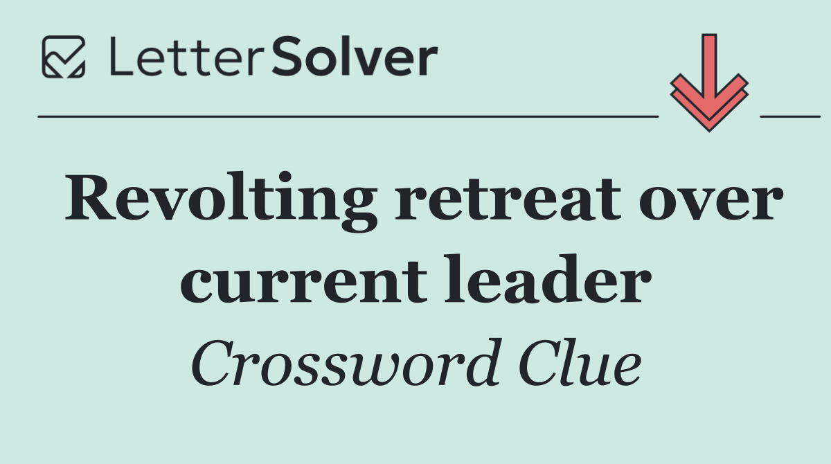 Revolting retreat over current leader