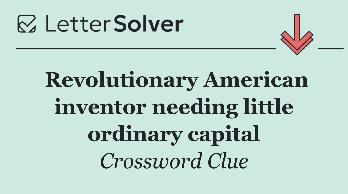 Revolutionary American inventor needing little ordinary capital