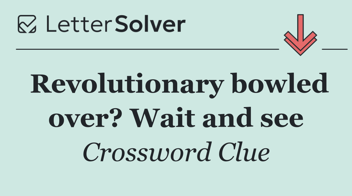 Revolutionary bowled over? Wait and see