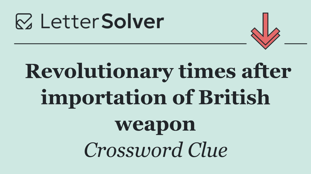 Revolutionary times after importation of British weapon