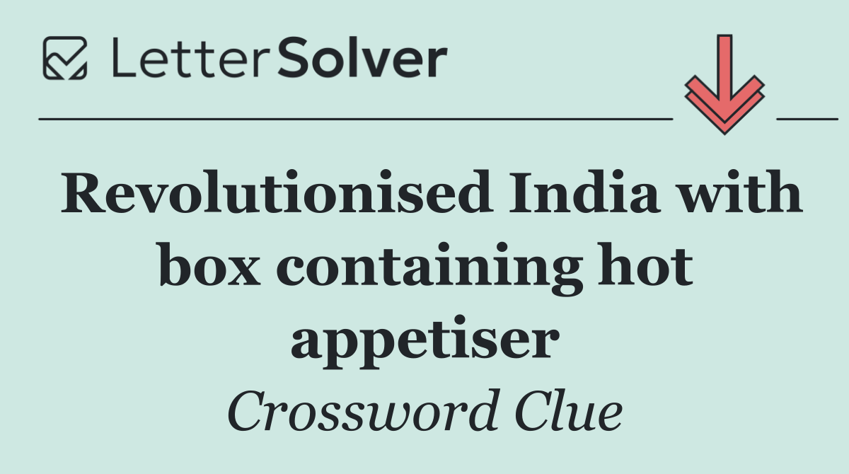 Revolutionised India with box containing hot appetiser