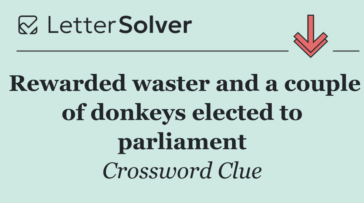 Rewarded waster and a couple of donkeys elected to parliament