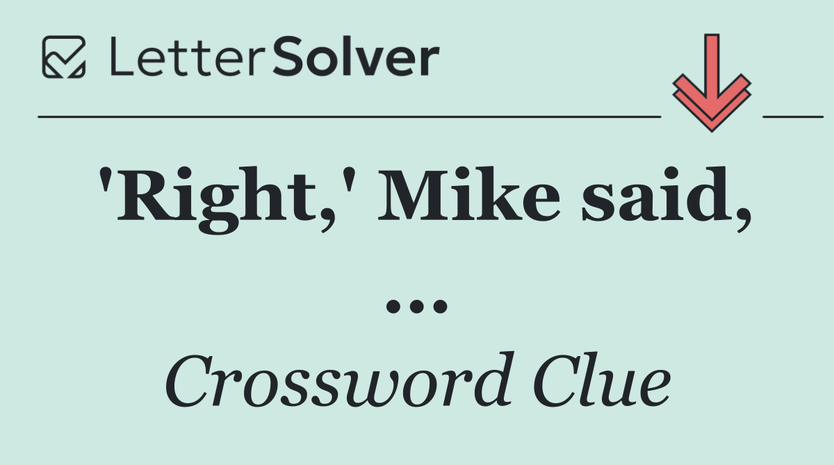 'Right,' Mike said, ...