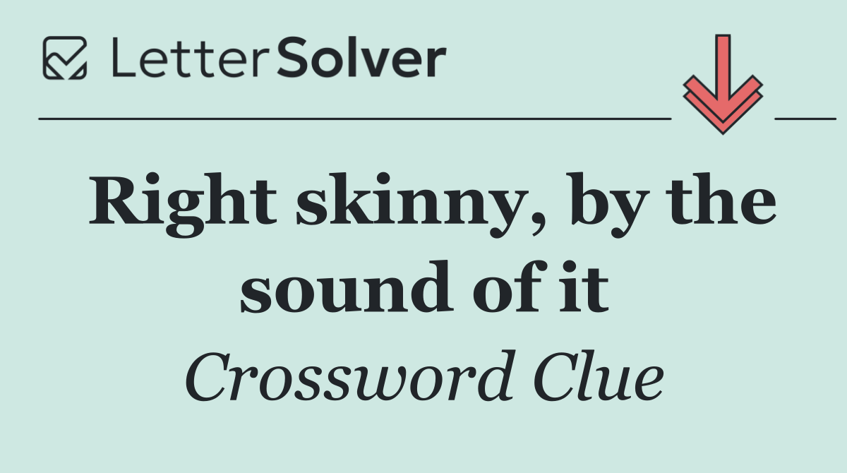 Right skinny, by the sound of it