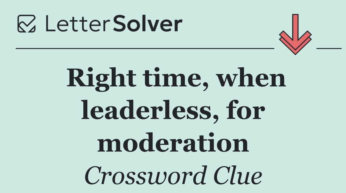 Right time, when leaderless, for moderation