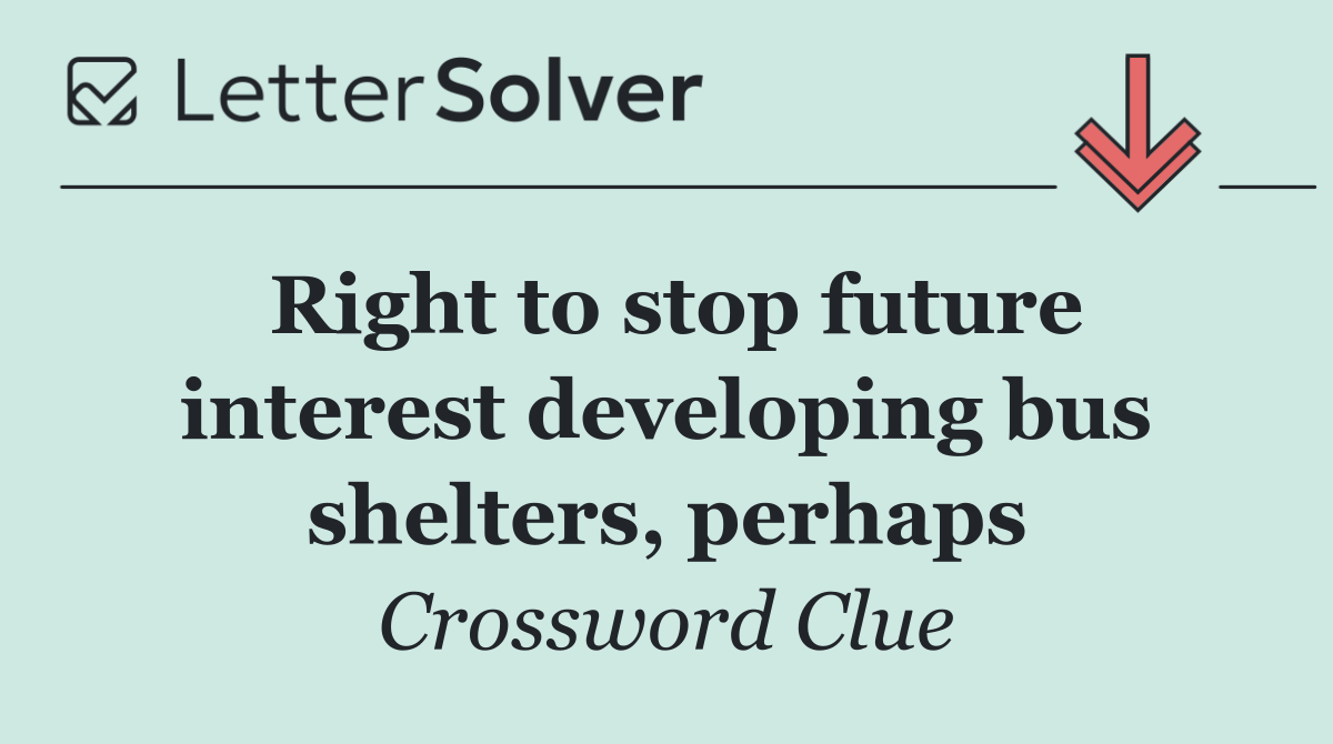 Right to stop future interest developing bus shelters, perhaps