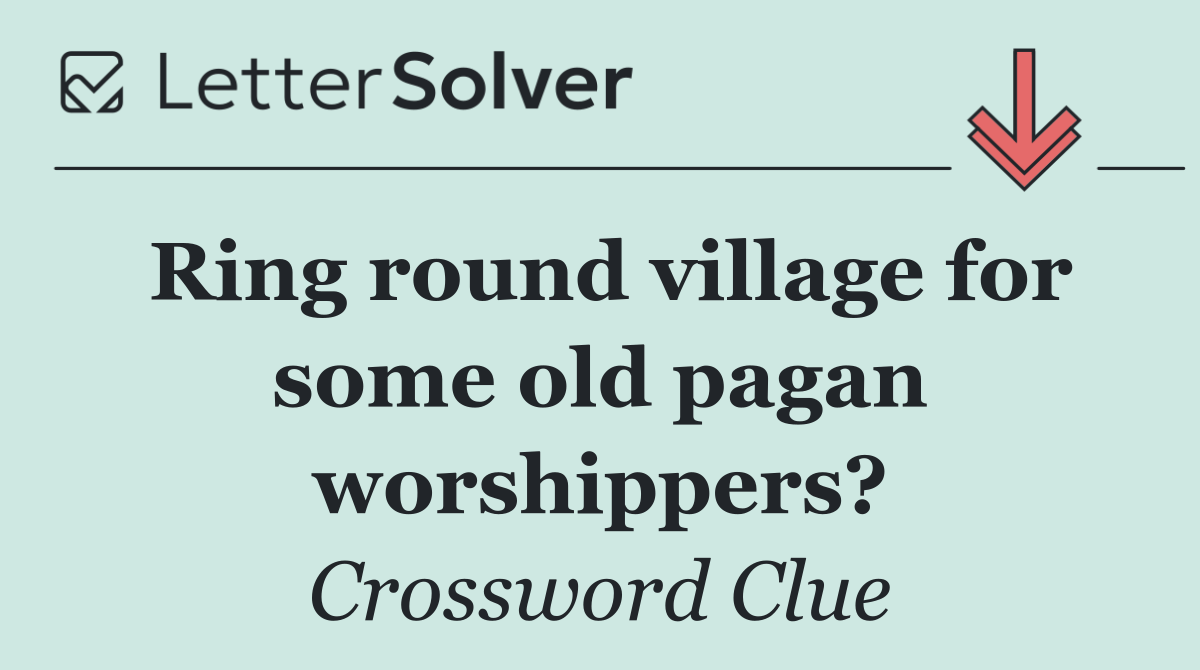 Ring round village for some old pagan worshippers?