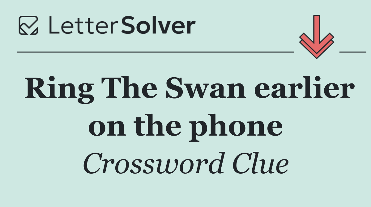 Ring The Swan earlier on the phone