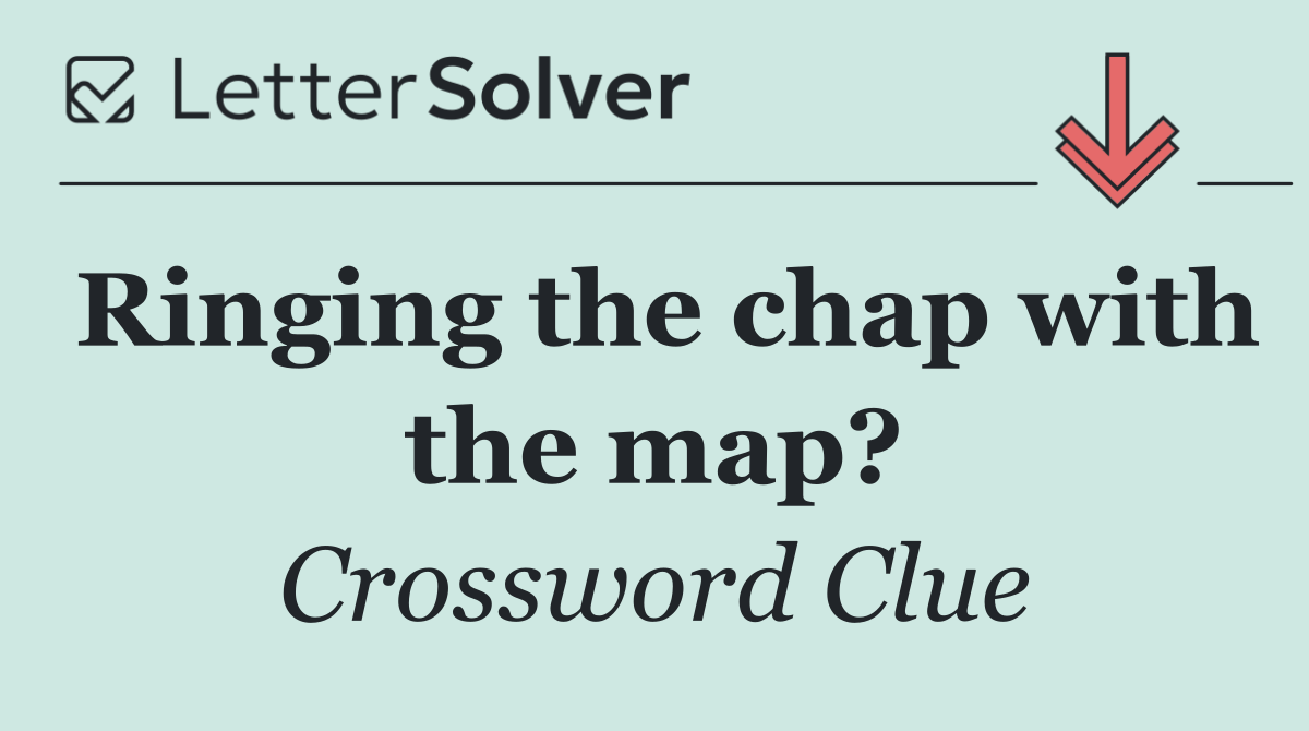 Ringing the chap with the map?