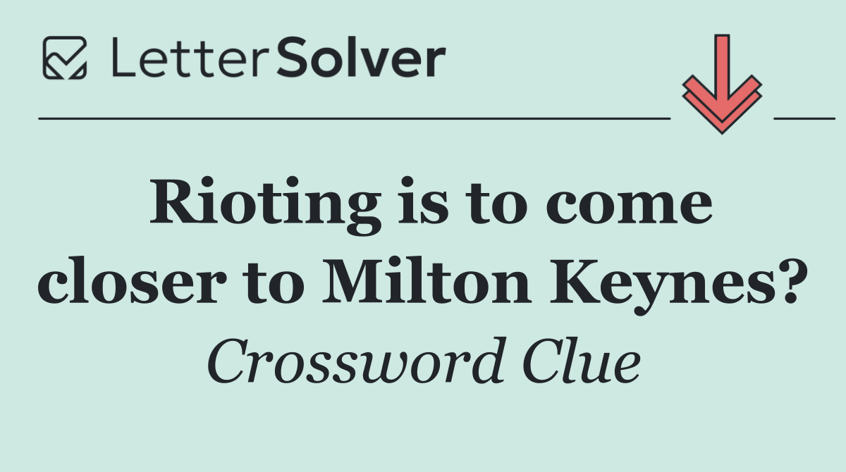 Rioting is to come closer to Milton Keynes?