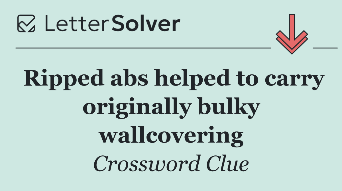 Ripped abs helped to carry originally bulky wallcovering