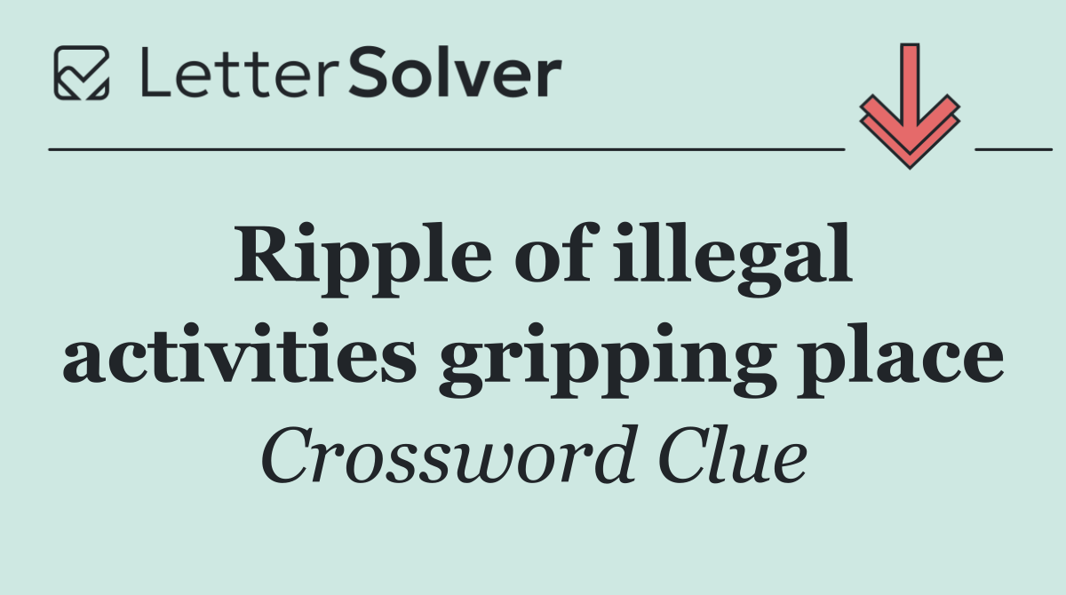 Ripple of illegal activities gripping place
