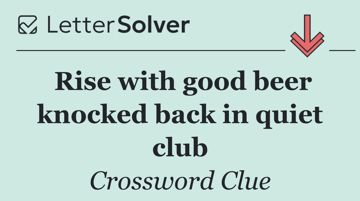 Rise with good beer knocked back in quiet club
