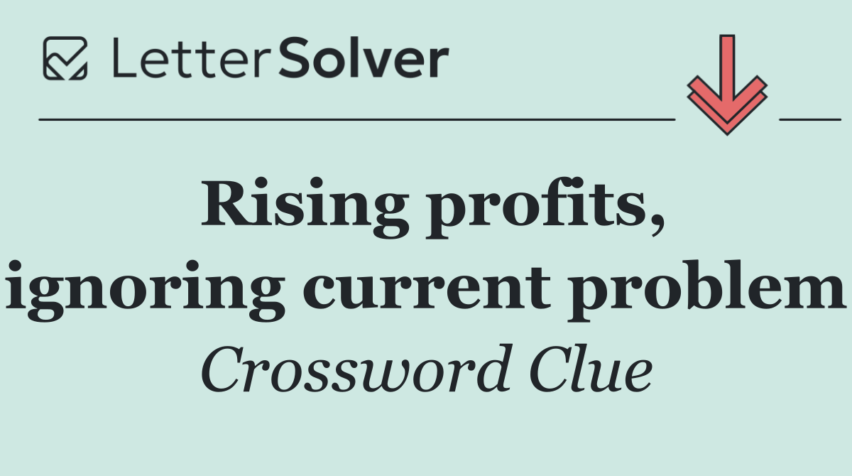 Rising profits, ignoring current problem
