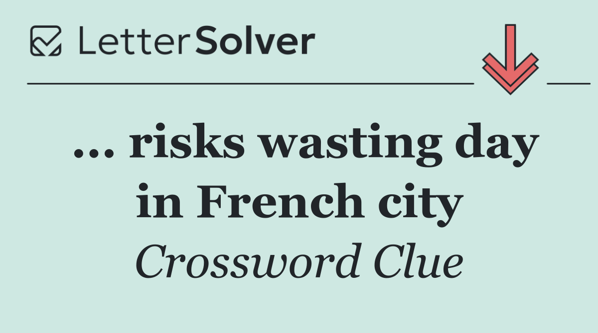 ... risks wasting day in French city