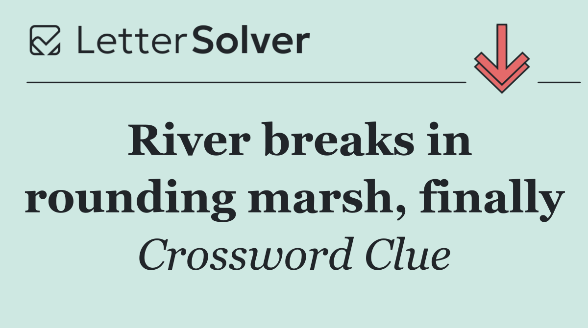 River breaks in rounding marsh, finally