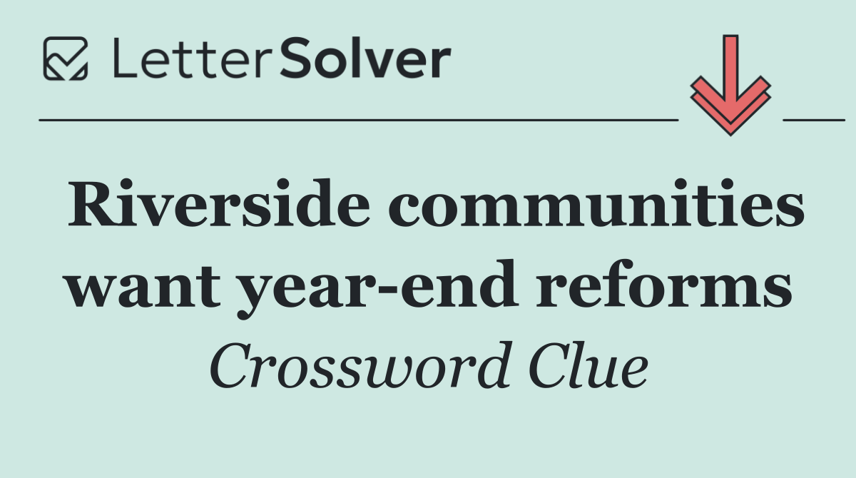 Riverside communities want year end reforms