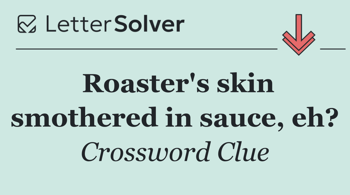 Roaster's skin smothered in sauce, eh?