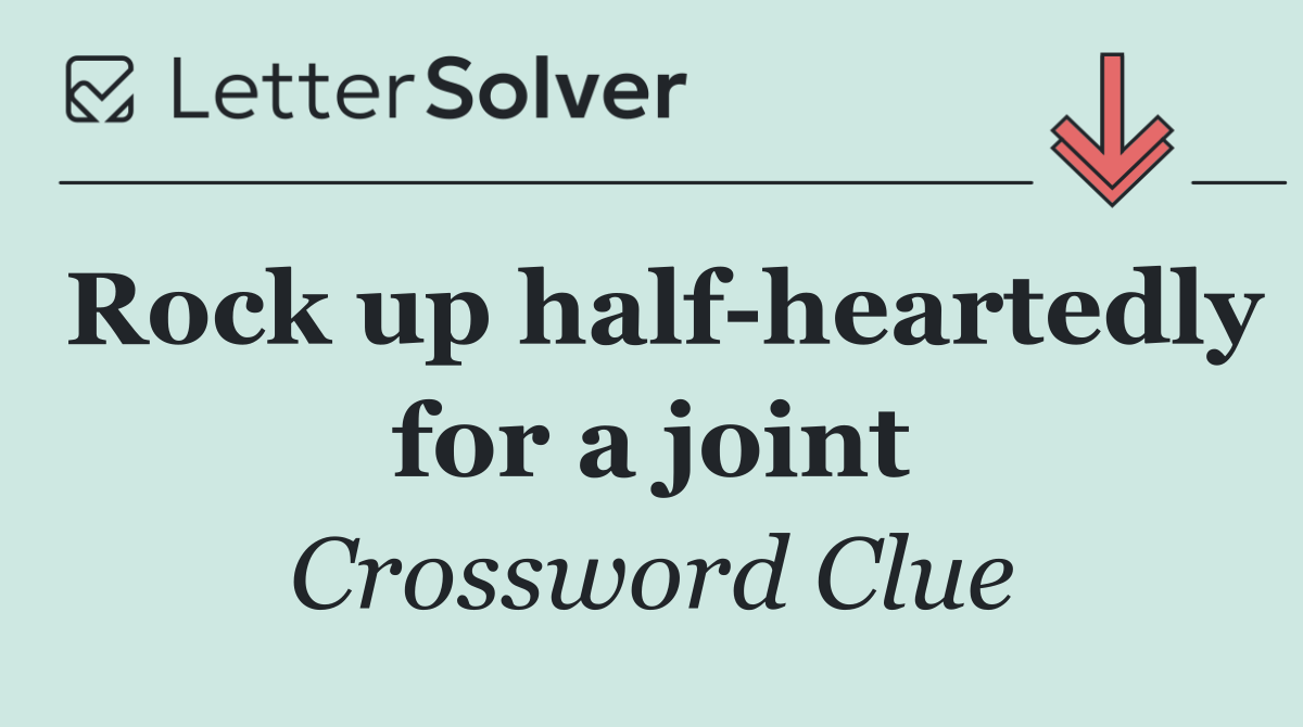 Rock up half heartedly for a joint