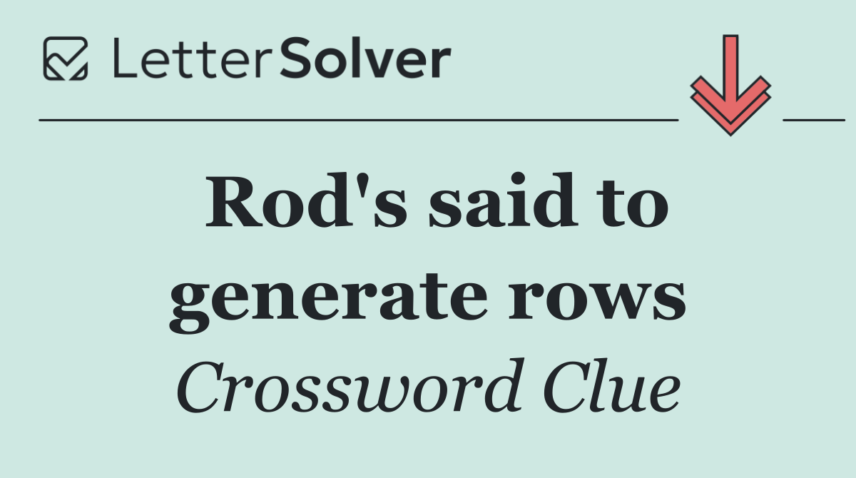 Rod's said to generate rows