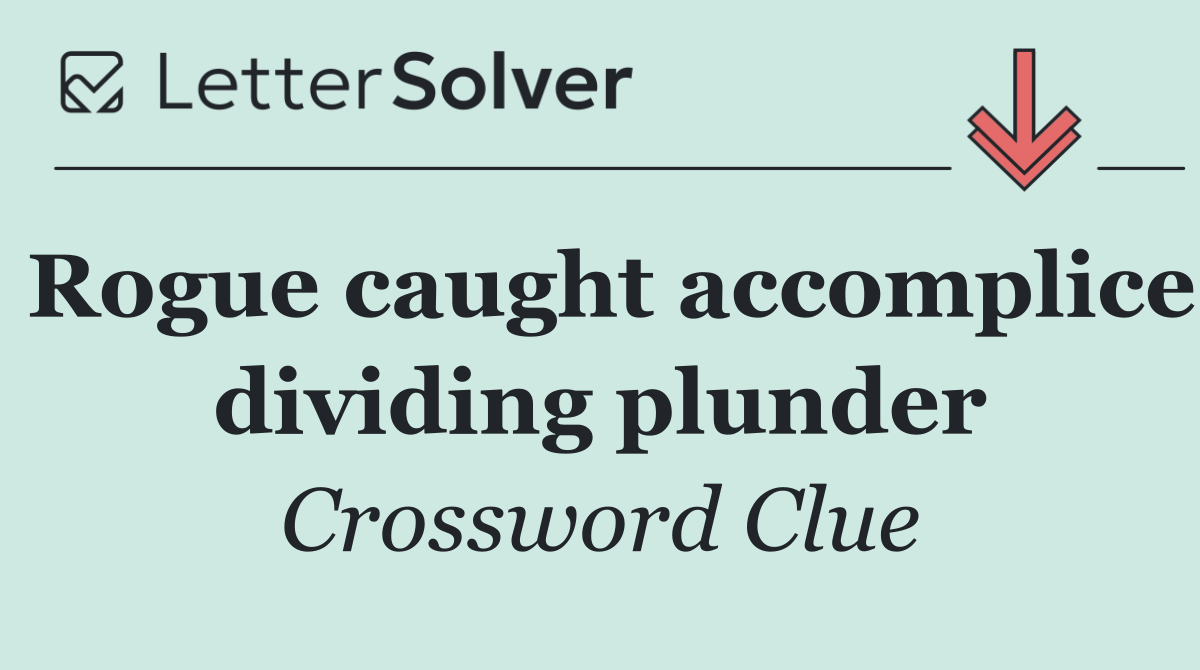 Rogue caught accomplice dividing plunder