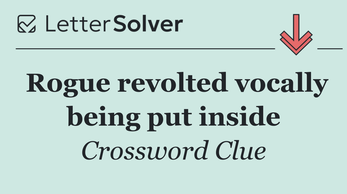Rogue revolted vocally being put inside