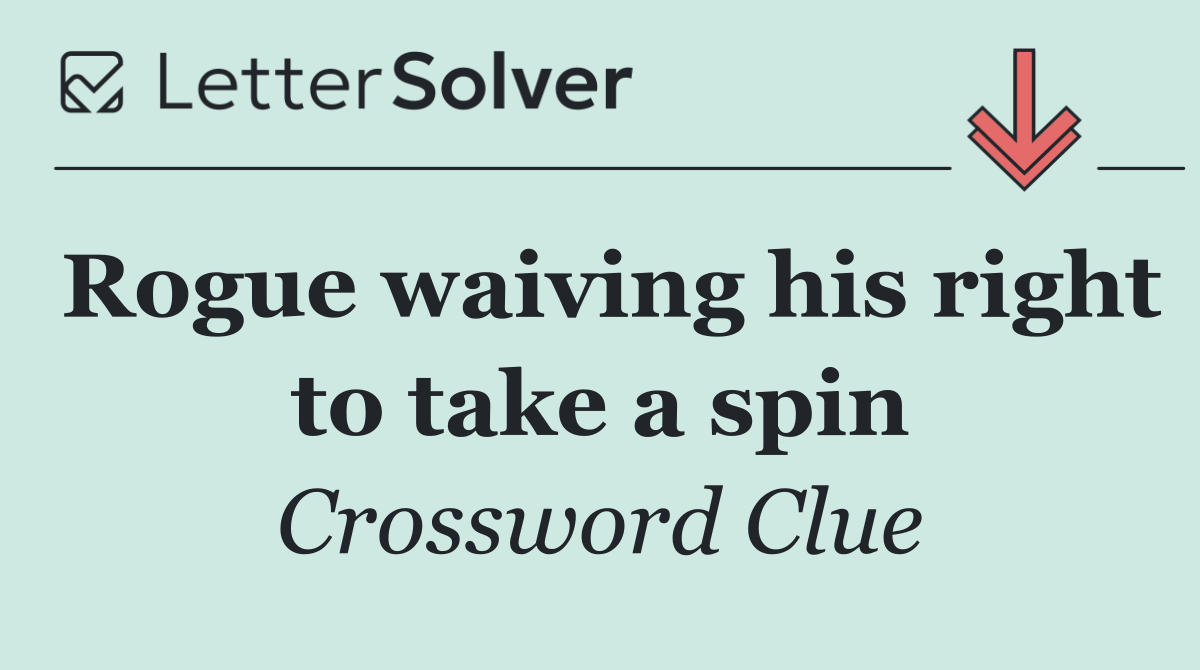 Rogue waiving his right to take a spin