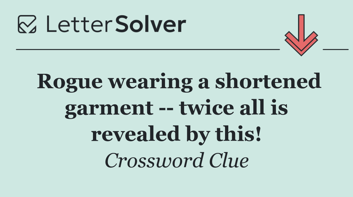 Rogue wearing a shortened garment    twice all is revealed by this!
