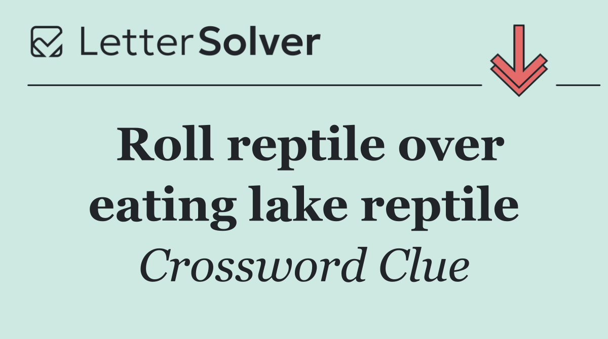 Roll reptile over eating lake reptile