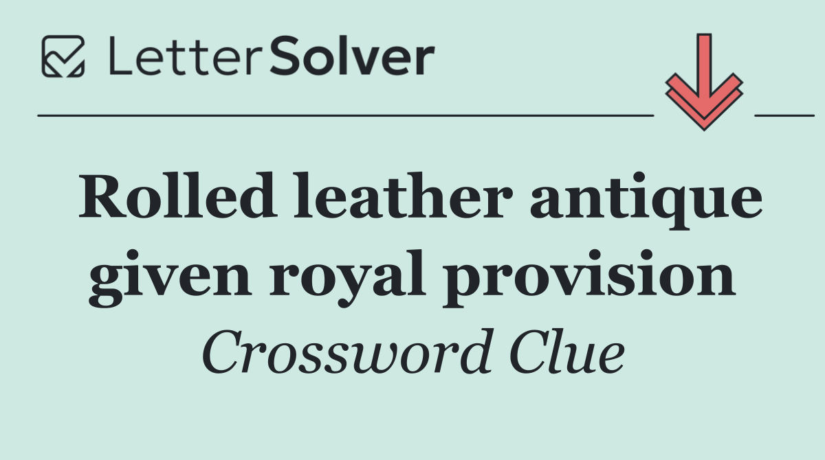 Rolled leather antique given royal provision