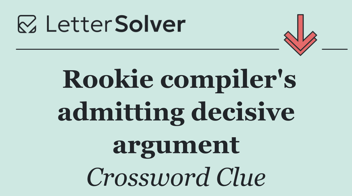 Rookie compiler's admitting decisive argument