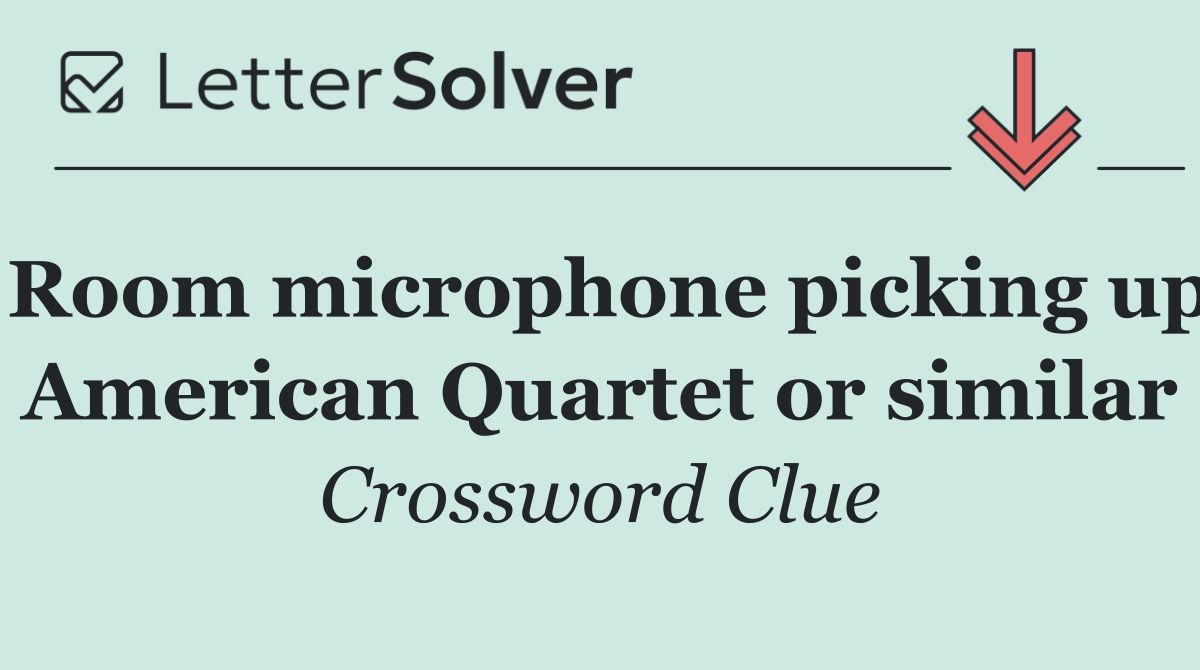 Room microphone picking up American Quartet or similar
