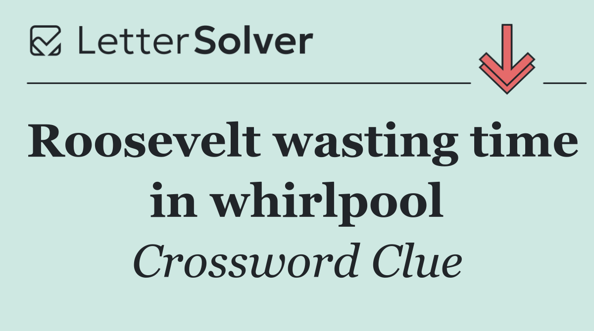 Roosevelt wasting time in whirlpool