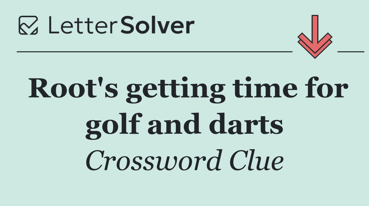 Root's getting time for golf and darts