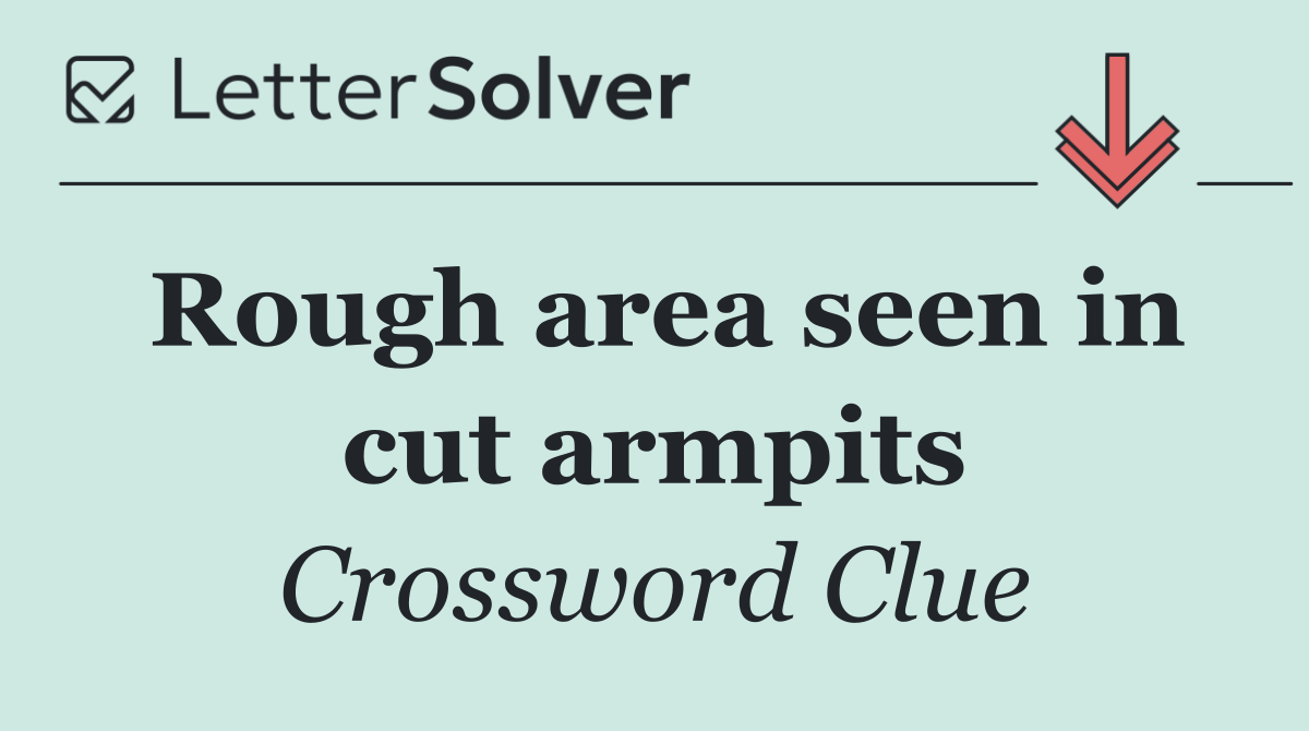 Rough area seen in cut armpits