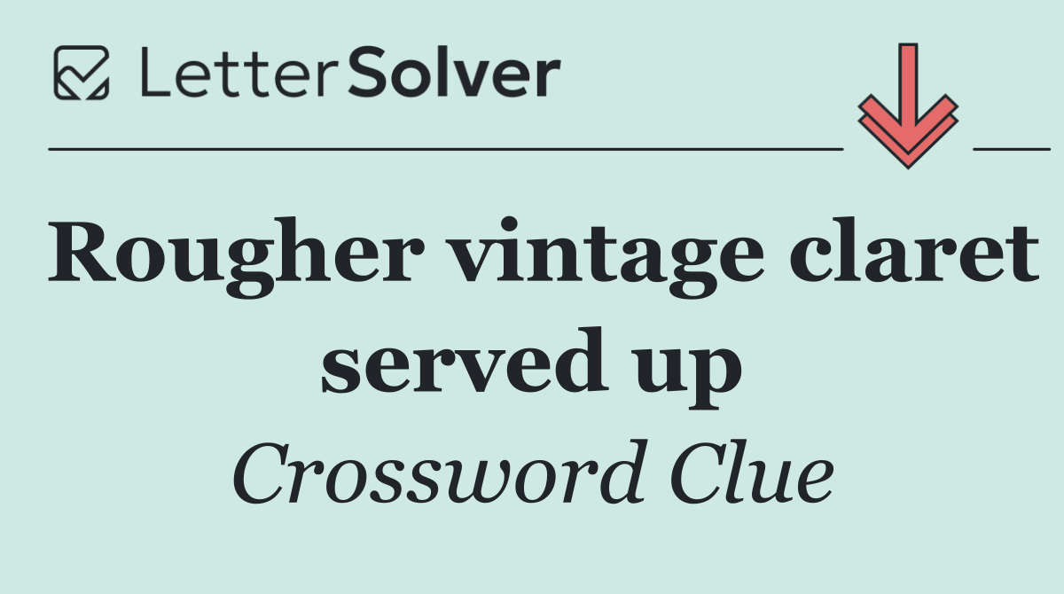 Rougher vintage claret served up