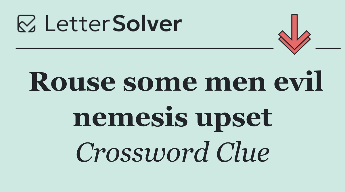 Rouse some men evil nemesis upset