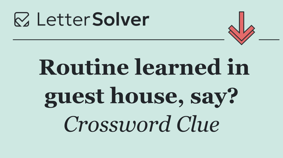 Routine learned in guest house, say?