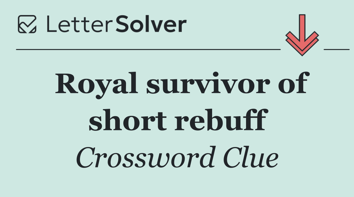 Royal survivor of short rebuff