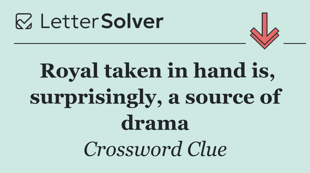 Royal taken in hand is, surprisingly, a source of drama