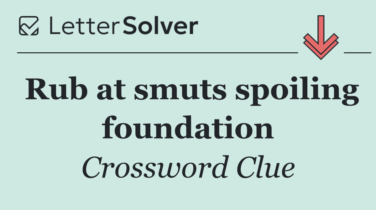 Rub at smuts spoiling foundation