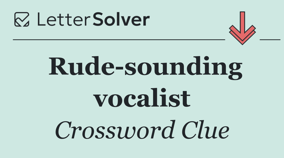 Rude sounding vocalist