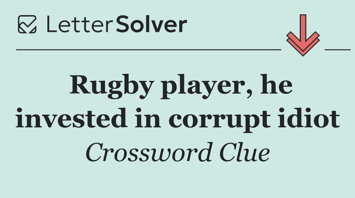 Rugby player, he invested in corrupt idiot